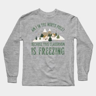 Funny Teacher Christmas Classroom is Freezing North Pole Long Sleeve T-Shirt